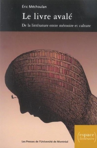 Eric Méchoulan - Le livre avalé : de la littérature entre mémoire et culture (XVIe-XVIIIe siècle).