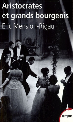 Eric Mension-Rigau - Aristocrates et grands bourgeois - Education, traditions, valeurs.