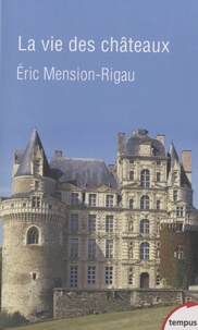 Eric Mension-Rigau - La vie des châteaux - Mise en valeur et exploitation des châteaux privés dans la France contemporaine. Stratégies d'adaptation et de reconversion.