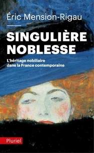 Eric Mension-Rigau - Singulière noblesse - L'héritage nobiliaire dans la France contemporaine.