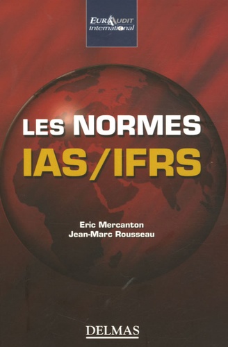 Eric Mercanton et Jean-Marc Rousseau - Les normes IAS/IFRS - Les comprendre et les utiliser.