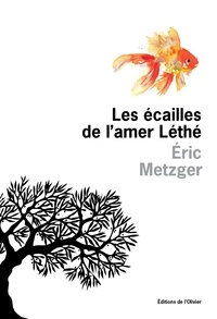 Eric Metzger - Les écailles de l'amer Léthé.