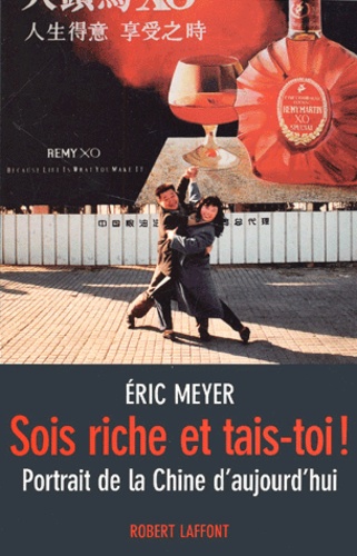 Eric Meyer - Sois Riche Et Tais-Toi ! Portrait De La Chine D'Aujourd'Hui.