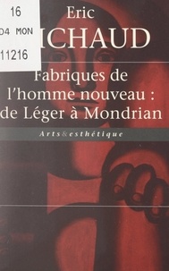 Eric Michaud et Olivia Barbet-Massin - Fabriques de l'homme nouveau : de Léger à Mondrian.