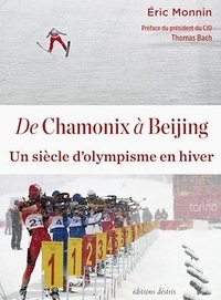 Eric Monnin - De Chamonix à Beijing - Un siècle d'olympisme en hiver.