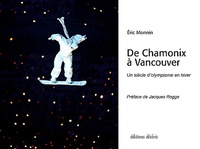 Eric Monnin - De Chamonix à Vancouver - Un siècle d'olympisme en hiver.