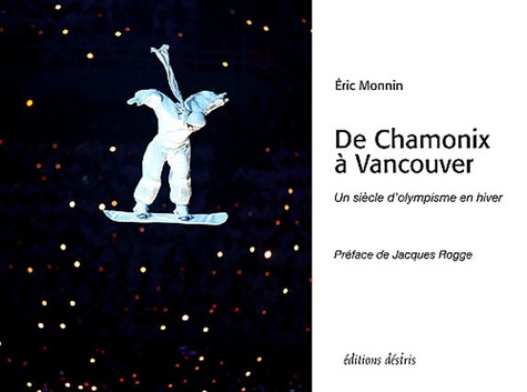 Eric Monnin - De Chamonix à Vancouver - Un siècle d'olympisme en hiver.