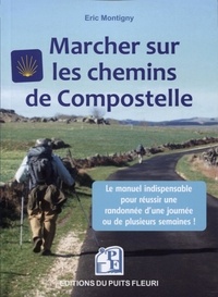 Eric Montigny - Marcher sur les chemins de Compostelle - Conseils, matériel, organisation. Voici le manuel indispensable pour réussir une randonnée d'une journée ou de plusieurs semaines.