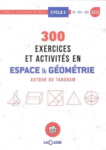Maths Cycle 2. 300 exercices et activités en espace & géométrie autour du tangram  Edition 2018