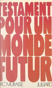 Eric Muraise et Jacques Bergier - Testament pour un monde futur - Essai synthétique sur les convergences modernes des disciplines de la pensée et de l'action, des philosophies et des sciences.