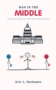  Eric Nachamie - Man in the Middle: A Collection of Essays by A Red, White and Blue American.