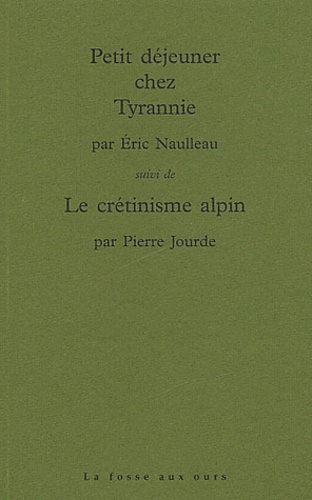 Eric Naulleau et Pierre Jourde - Petit Dejeuner Chez Tyrannie Suivi De Le Cretinisme Alpin.