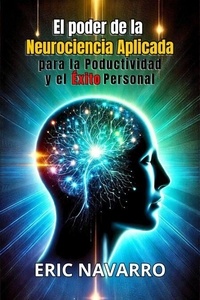 Livres de téléchargement Rapidshare El Poder de la Neurociencia Aplicada para la Productividad y el Éxito Personal 9798227176592 par Eric Navarro in French 