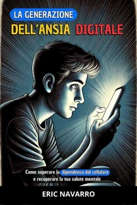 La generazione dell’Ansia Digitale: Come superare la dipendenza dal cellulare e recuperare la tua salute mentale. abitudini ed esercizi per disconnetterti dai social network