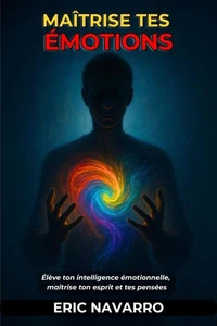 Maîtrise tes émotions. Élève ton intelligence émotionnelle, maîtrise ton esprit et tes pensées, renforce ton autocontrôle et développe ta résilience