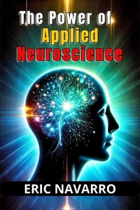 The Power of Applied Neuroscience for Productivity and Personal Success