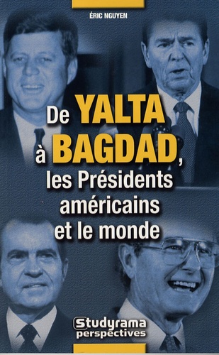 Eric Nguyen - De Yalta à Bagdad - Les Présidents américains et le monde.