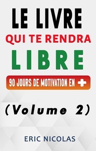  Eric Nicolas - Le livre qui te rendra libre - Vol.2 - 90 jours de motivation en + - Le livre qui te rendra libre, #2.