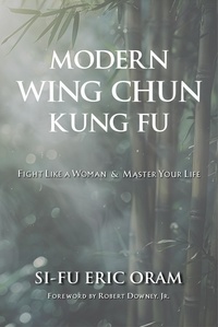  ERIC ORAM - Modern Wing Chun Kung Fu - Fight Like a Woman and Master Your Life.