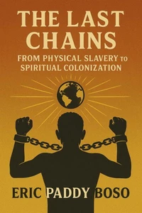 The Last Chains: From Physical Slavery to Spiritual Colonization