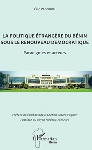 Eric Padonou - La politique étrangère du Bénin sous le renouveau démocratique - Paradigmes et acteurs.