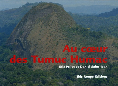 Eric Pellet et Daniel Saint-Jean - Au coeur des Tumuc Humac - Sur les traces de Kailawa un chaman wayana.