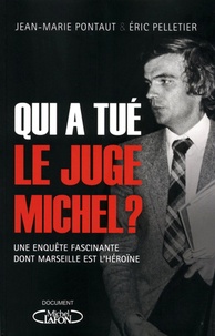 Eric Pelletier et Jean-Marie Pontaut - Qui a tué le juge Michel ? - Une enquête fascinante dont Marseille est lhéroïne.