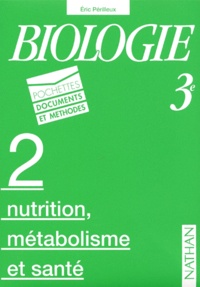 Eric Périlleux et  Collectif - Biologie 3eme. Volume 2, Nutrition, Metabolisme Et Sante.