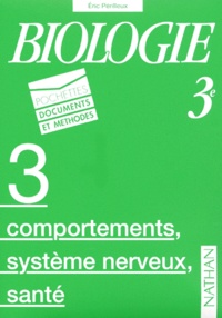 Eric Périlleux et  Collectif - Biologie 3eme. Volume 3, Comportements, Systeme Nerveux, Sante.