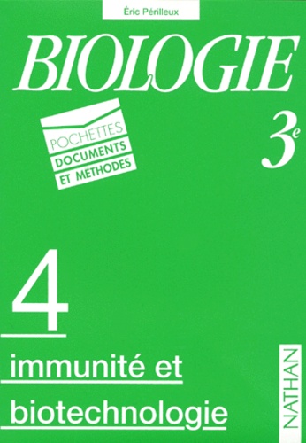 Eric Périlleux et  Collectif - Biologie 3eme. Volume 4, Immunite Et Biotechnologie.
