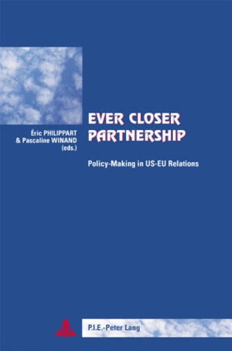 Eric Philippart et Pascaline Winand - Ever Closer Partnership - Policy-Making in US-EU Relations- Third Printing.