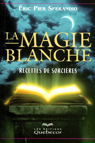 Eric-Pier Sperandio - La Magie Blanche. Recettes De Sorcieres.