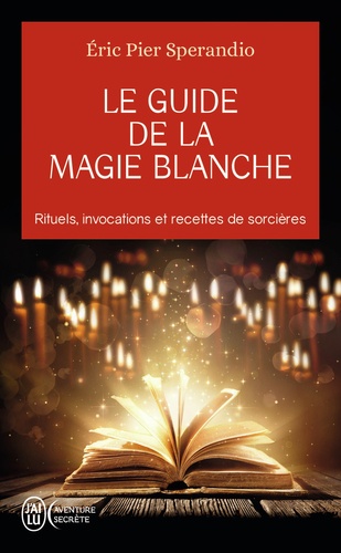 Eric-Pier Sperandio - Le guide de la magie blanche - Recettes de sorcières.