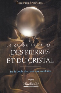 Eric-Pier Sperandio - Le guide pratique des pierres et du cristal - De la boule de cristal aux amulettes.