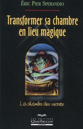 Eric-Pier Sperandio - Transformer Sa Chambre En Lieu Magique. La Chambre Des Secrets.