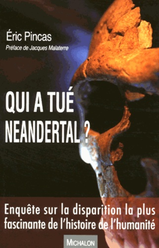 Eric Pincas - Qui a tué Neandertal ? - Enquête sur la disparition la plus fascinante de l'histoire de l'humanité.