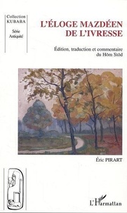 Eric Pirart - L'éloge mazdéen de l'ivresse - Edition, traduction et commentaire du Hom Stod.