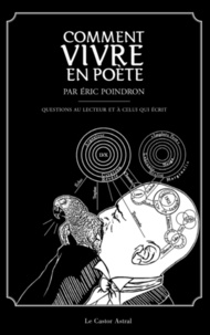 Eric Poindron - Comment vivre en poète - 300 questions au lecteur et à celui qui écrit.