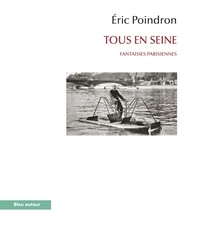 Eric Poindron - Tous en Seine - Fantaisies parisiennes.