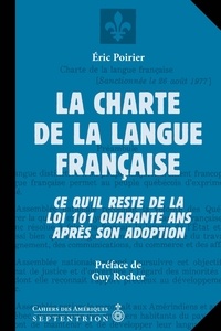 Eric Poirier - Charte de la langue française (La) - Ce quil reste de la loi 101 quarante ans après son adoption.