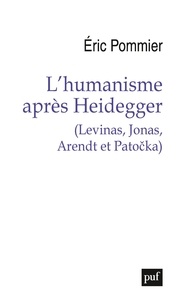 Eric Pommier - L'humanisme après Heidegger - (Levinas, Jonas, Arendt et Patocka).