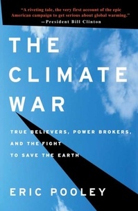 Eric Pooley - The Climate War - True Believers, Power Brokers, and the Fight to Save the Earth.