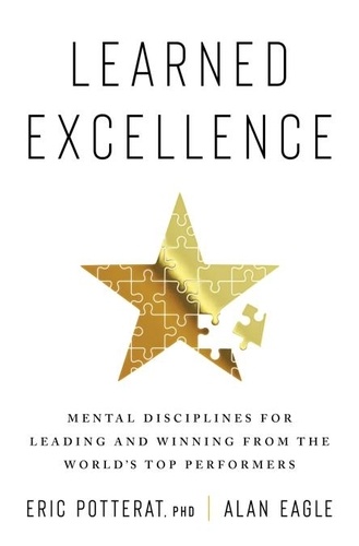 Eric Potterat et Alan Eagle - Learned Excellence - Mental Disciplines for Leading and Winning from the World's Top Performers.