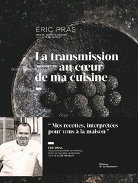 Eric Pras - La transmission au coeur de ma cuisine - 60 recettes du restaurant à la maison.