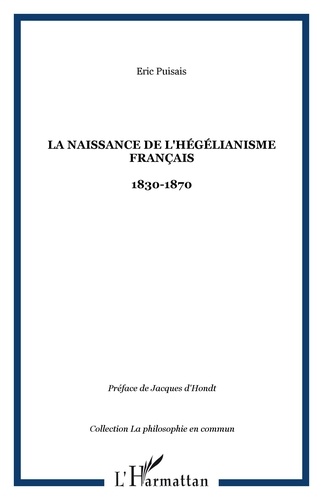Eric Puisais - La naissance de l'hégélianisme français 1830-1870.
