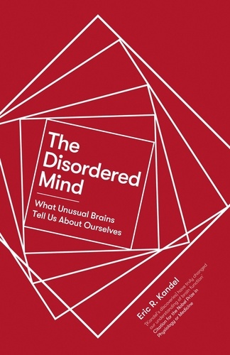 The Disordered Mind. What Unusual Brains Tell Us About Ourselves