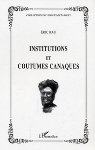 Eric Rau - Institutions et coutumes canaques.