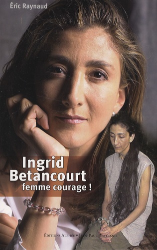 Eric Raynaud - Ingrid Betancourt - Femme courage !.