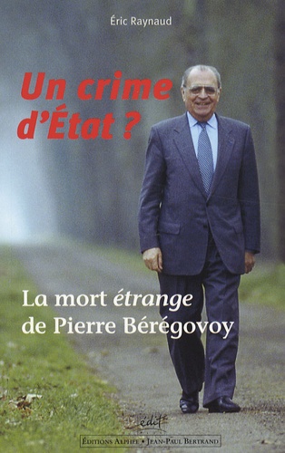 Eric Raynaud - Un crime d'Etat ? - La mort étrange de Pierre Bérégovoy.