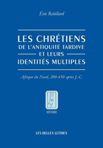 Le chrétiens de l'Antiquité tardive et leurs identités multiples. Afrique du Nord, 200-450 après J-C